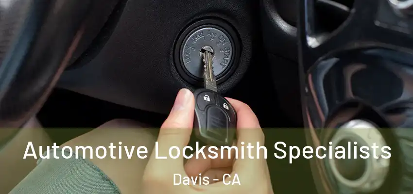 Automotive Locksmith Specialists Davis - CA