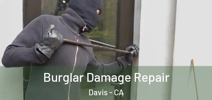 Burglar Damage Repair Davis - CA